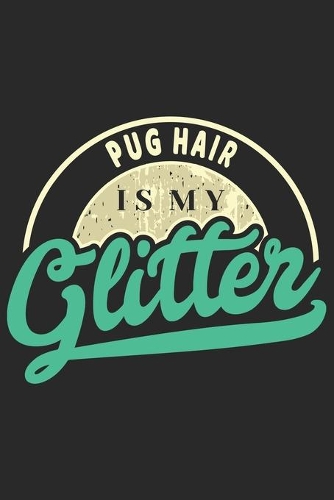 Pug Hair Is My Glitter