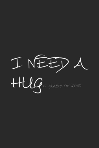 I Need A HUGe Glass of Wine