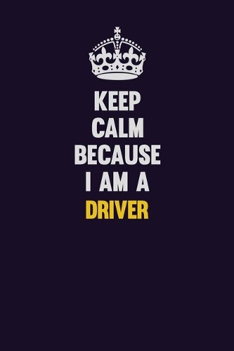Keep Calm Because I Am A Driver