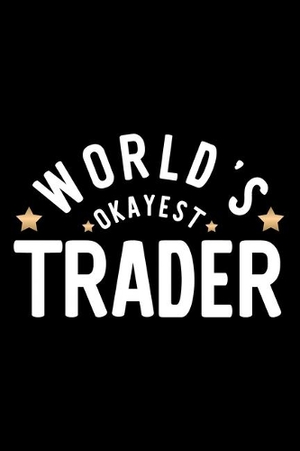 World's Okayest Trader: Nice Notebook for Trader - Funny Christmas Gift Idea for Trader - Trader Journal - 100 pages 6x9 inches