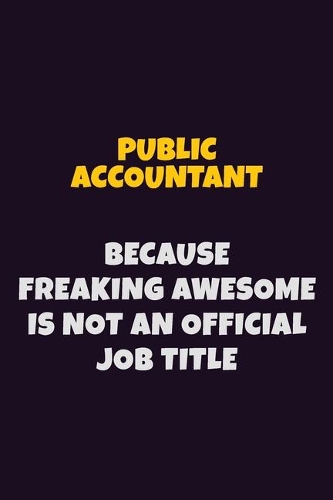 Public Accountant, Because Freaking Awesome Is Not An Official Job Title
