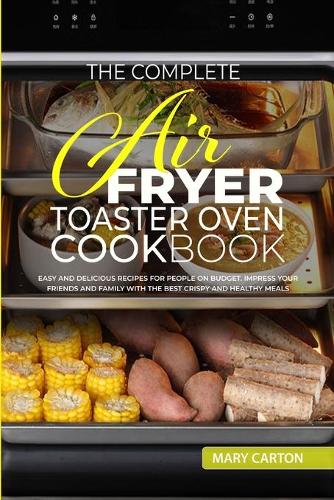 The Complete Air Fryer Toaster Oven Cookbook