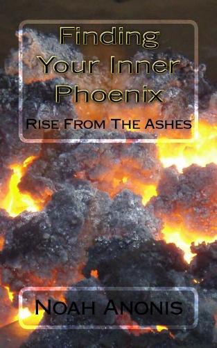 Finding Your Inner Pheonix: Rise From The Ashes