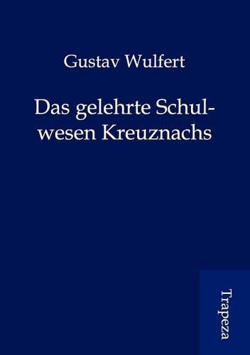 Das Gelehrte Schulwesen Kreuznachs: (German)