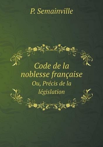 Code de la noblesse française Ou, Précis de la législation
