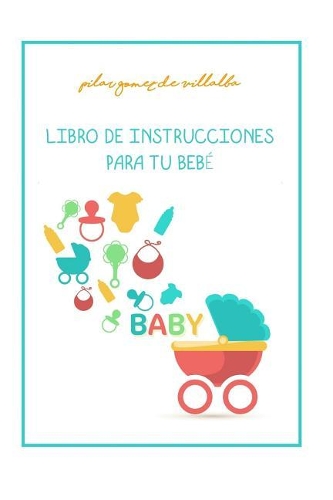 Libro de Instrucciones Para Tu Bebe: My Baby Manual