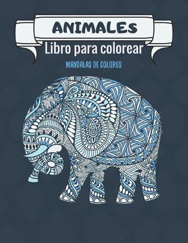 Animales - Libro para colorear mandalas: Maravillosos mandalas para gente apasionada - Libro de colorear Adultos y niños Antiestrés y relajante (León, elefante, pájaro, gato, perro, camello