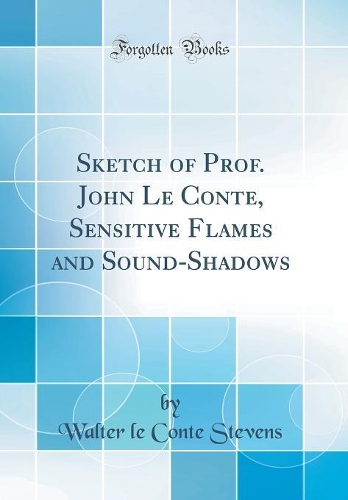 Sketch of Prof. John Le Conte, Sensitive Flames and Sound-Shadows (Classic Reprint)