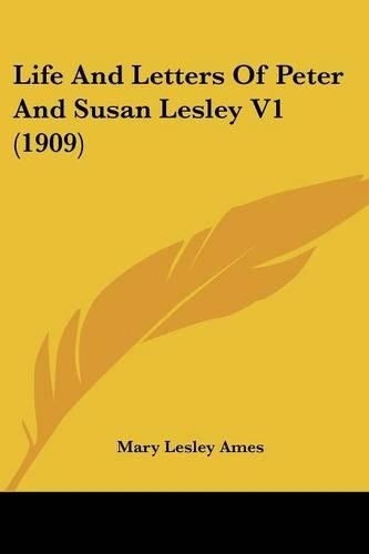 Life And Letters Of Peter And Susan Lesley V1 (1909): (English)