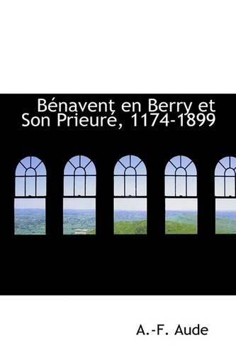 Benavent En Berry Et Son Prieure, 1174-1899: (English)