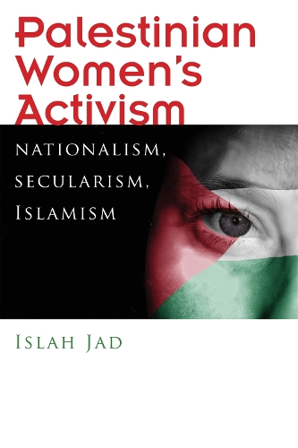 Palestinian Women's Activism: Nationalism, Secularism, Islamism(Gender, Culture, and Politics in the Middle East)