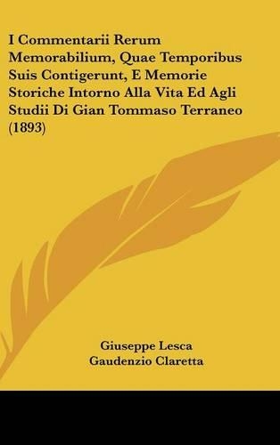 I Commentarii Rerum Memorabilium, Quae Temporibus Suis Contigerunt, E Memorie Storiche Intorno Alla Vita Ed Agli Studii Di Gian Tommaso Terraneo (1893): (Italian)