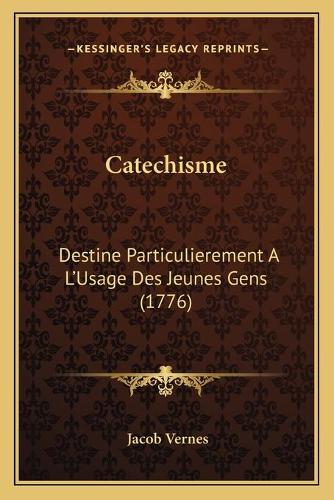 Catechisme: Destine Particulierement A L'Usage Des Jeunes Gens (1776)(French)