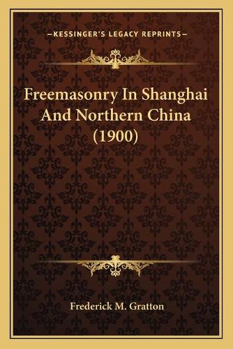 Freemasonry In Shanghai And Northern China (1900): (English)