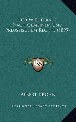 Der Wiederkauf Nach Gemeinem Und Preussischem Rechte (1899)