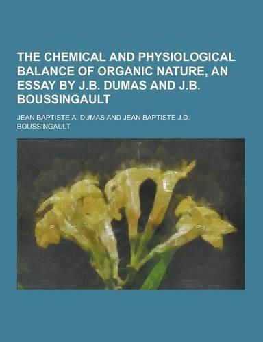 The Chemical and Physiological Balance of Organic Nature, an Essay by J.B. Dumas and J.B. Boussingault