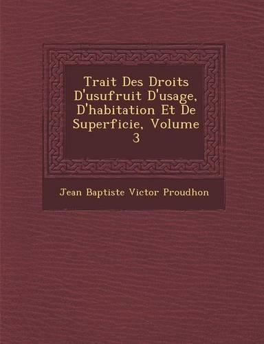 Trait Des Droits D'Usufruit D'Usage, D'Habitation Et de Superficie, Volume 3