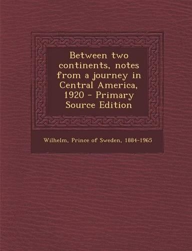 Between Two Continents, Notes from a Journey in Central America, 1920 - Primary Source Edition