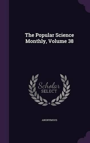 The Popular Science Monthly, Volume 38