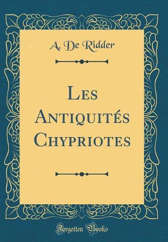 Les Antiquitï¿½s Chypriotes (Classic Reprint)