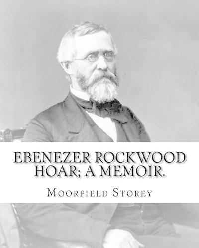 Ebenezer Rockwood Hoar; a memoir. By