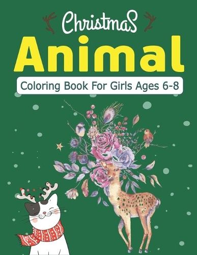 Christmas Animal Coloring Book for Girls Ages 6-8: Unique gift for girls, The Ultimate amazing Christmas Coloring Book for girls ages 6-8, Fun Children's Christmas Gifts- 40 Beautiful Pages to Color 