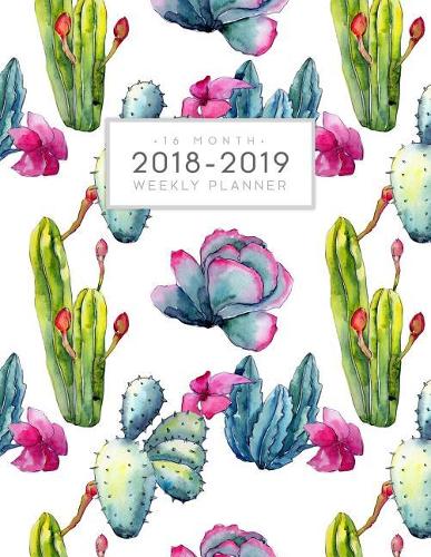 2018-2019 16 Month Weekly Planner: Watercolor Cactus Plants Daily and Monthly Academic Planner Yearly Schedule Journal Agenda (September 2018 - December 2019)