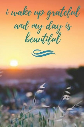 I Wake Up Grateful and My Day Is Beautiful