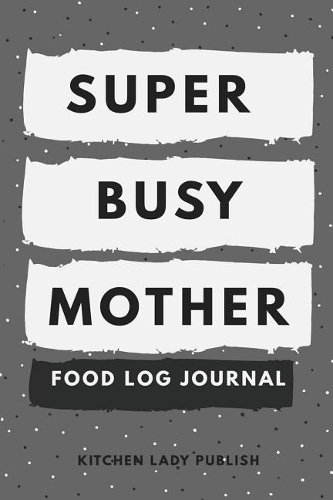 Super Busy Mother Food Log Journal