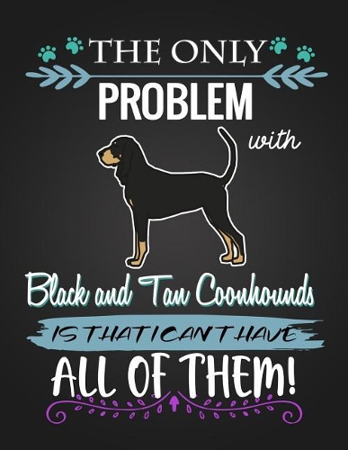 The Only Problem with Black and Tan Coonhounds Is That I Can't Have All of Them!: Journal Composition Notebook for Dog and Puppy Lovers