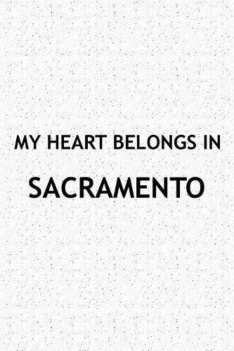 My Heart Belongs in Sacramento: A 6x9 Inch Matte Softcover Journal Notebook with 120 Blank Lined Pages and a Positive Hometown or Travel Cover Slogan