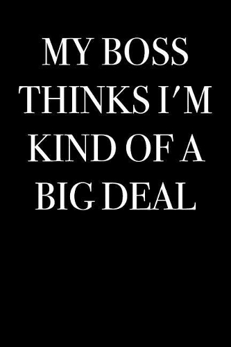 My Boss Thinks I'm Kind of a Big Deal