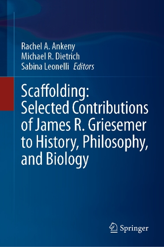 Scaffolding: Selected Contributions of James R. Griesemer to History, Philosophy, and Biology