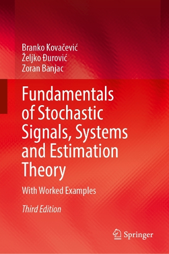Fundamentals of Stochastic Signals, Systems and Estimation Theory: With Worked Examples