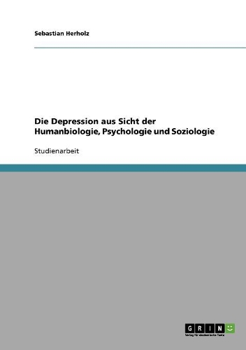 Die Depression aus Sicht der Humanbiologie, Psychologie und Soziologie: (German)