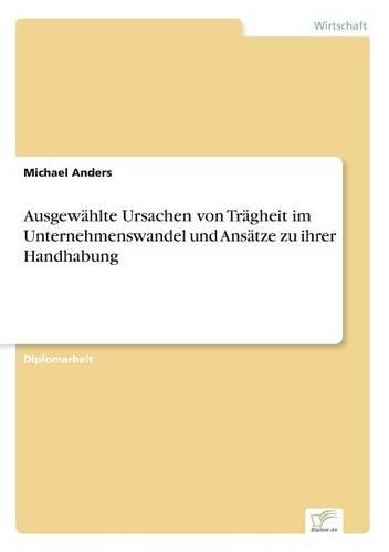 Ausgewählte Ursachen von Trägheit im Unternehmenswandel und Ansätze zu ihrer Handhabung: (German)