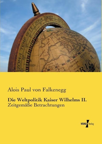 Weltpolitik Kaiser Wilhelms II.: Zeitgemäße Betrachtungen(German)