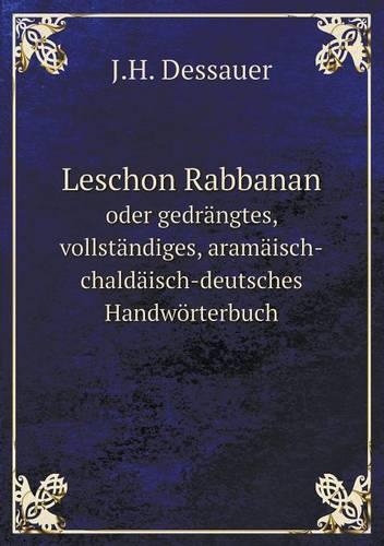 Leschon Rabbanan oder gedrängtes, vollständiges, aramäisch-chaldäisch-deutsches Handwörterbuch