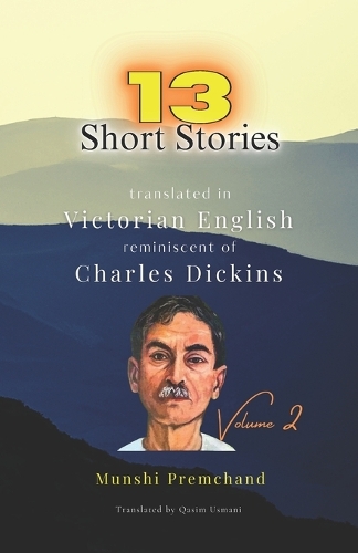 13 Munshi Premchand Short Stories V2: Translated in Victorian English reminiscent of Charles Dickins