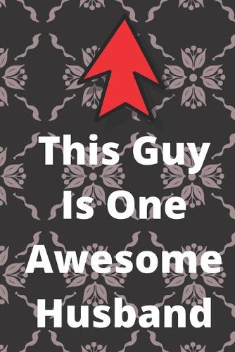 This Guy Is One Awesome Husband: One Awesome Husband Funny Best Anniversary Gifts for Men Him Unique Valentine's Birthday Bday Present Idea from Wife Fun & Cool for the Mr
