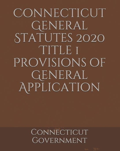 Connecticut General Statutes 2020 Title 1 Provisions of General Application