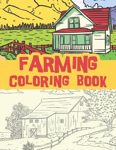 Farming coloring book: beautiful farm views, farm life, Country Farm field Scenes / farm mornings and sunsets / color and relax
