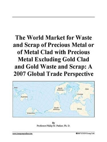 The World Market for Waste and Scrap of Precious Metal or of Metal Clad with Precious Metal Excluding Gold Clad and Gold Waste and Scrap