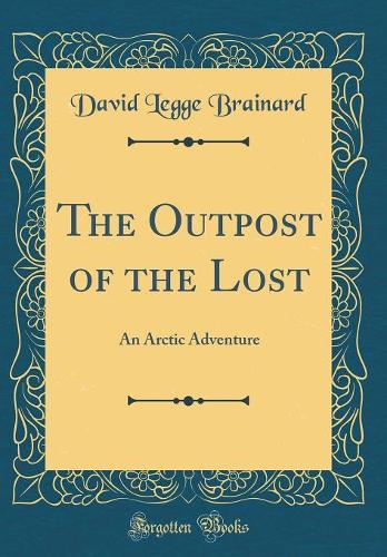The Outpost of the Lost: An Arctic Adventure (Classic Reprint)