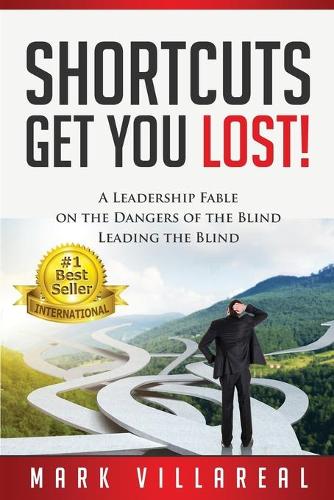 Shortcuts Get You Lost!: A Leadership Fable on the Dangers of the Blind Leading the Blind(English)