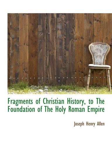Fragments of Christian History, to the Foundation of the Holy Roman Empire