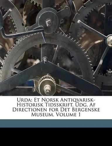 Urda: Et Norsk Antiqvarisk-Historisk Tidsskrift, Udg. AF Directionen for Det Bergenske Museum, Volume 1(Danish)