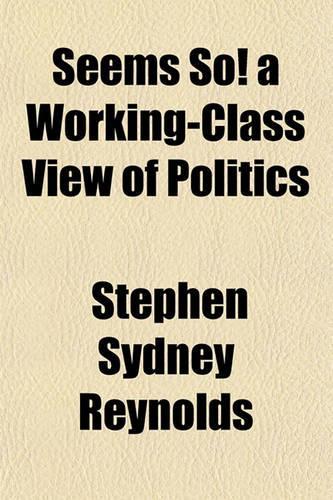 Seems So! a Working-Class View of Politics: (English)