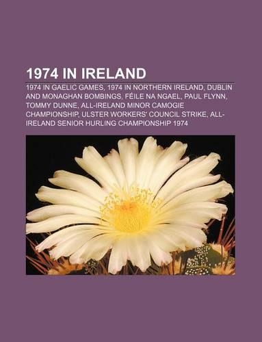 1974 in Ireland: 1974 in Gaelic Games, 1974 in Northern Ireland, Dublin and Monaghan Bombings, Feile Na Ngael, Paul Flynn, Tommy Dunne(English)