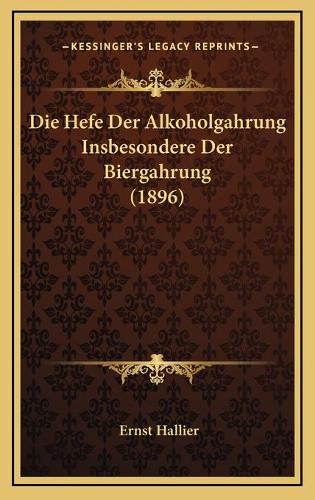 Die Hefe Der Alkoholgahrung Insbesondere Der Biergahrung (1896)